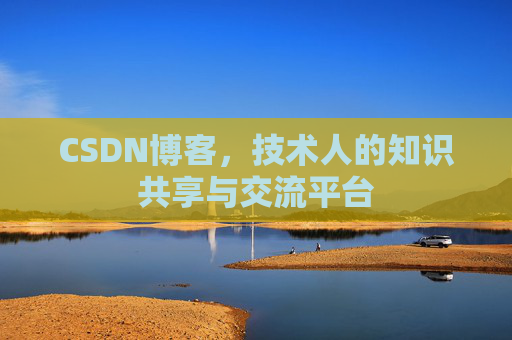 CSDN博客，技术人的知识共享与交流平台